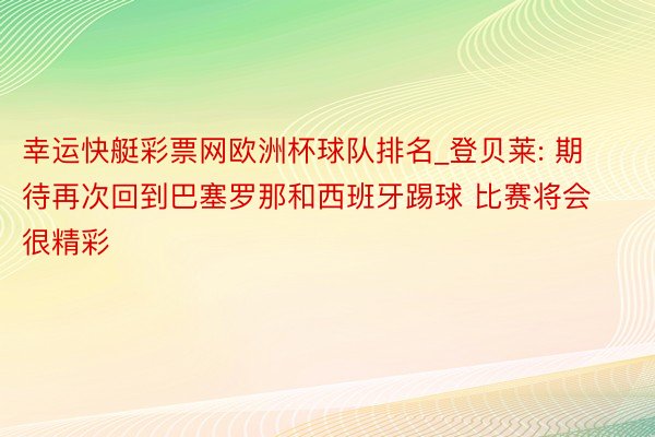 幸运快艇彩票网欧洲杯球队排名_登贝莱: 期待再次回到巴塞罗那和西班牙踢球 比赛将会很精彩