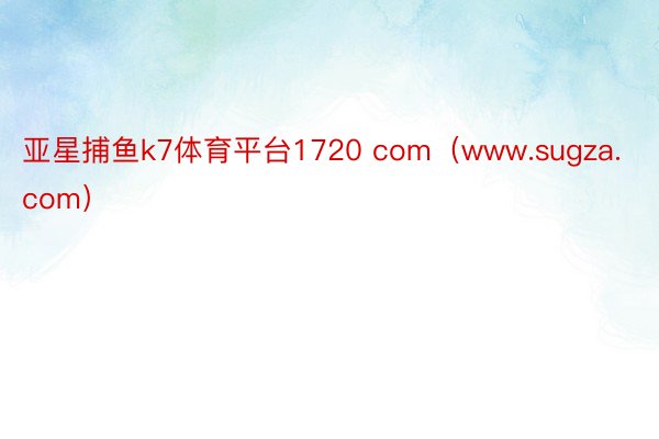 亚星捕鱼k7体育平台1720 com（www.sugza.com）
