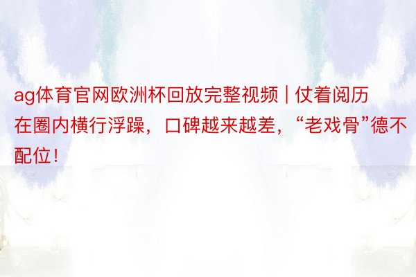 ag体育官网欧洲杯回放完整视频 | 仗着阅历在圈内横行浮躁，口碑越来越差，“老戏骨”德不配位！